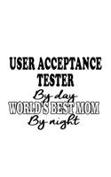 User Acceptance Tester By Day World's Best Mom By Night