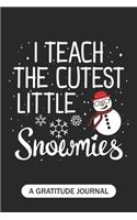 I Teach The Cutest Little Snowmies - A Gratitude Journal: Beautiful Gratitude Journal for School or Homeschool Teachers, Future Pre-K or Kindergarten Teacher, 1st grade, 2nd grade, and 3rd grade Teachers Ch