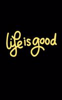 Life is good