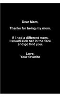 Dear Mom, Thanks For Being My Mom. If I Had A Different Mom, I Woud Kick Her In The Face, And Go Find You. Love, Your Favorite: Hangman Puzzles Mini Game Clever Kids 110 Lined Pages 6 X 9 In 15.24 X 22.86 Cm Single Player Funny Great Gift