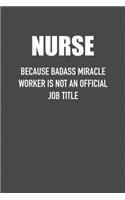 Nurse Because Badass Miracle Worker Is Not an Official Job Title: 6x9 Journal sarcastic work hospital notebook Christmas gift presents for under 10 dollars