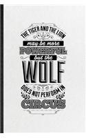 The Tiger and the Lion May Be More Powerful but the Wolf Does Not Perform in Circus: Funny Blank Lined Notebook/ Journal For Positive Attitude Motivation, Support Faith Belief, Unique Graphic Birthday Gift Modern 6x9 110 Pages