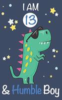 I am 13 and Humble Boy: Dinosaur Journal, My Dinosaur Book A Happy Birthday 13 Years Old Dinosaur Activity Journal Notebook for Kids, 13 Year Old Birthday Gift for Boys! Bi