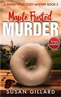 Maple Frosted Murder: A Donut Hole Cozy Mystery - Book 2 (Second Edition(A Donut Hole Cozy Mystery)