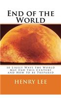 End of the World: 10 Likely Ways the World May End this Century and How to be Prepared