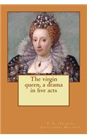 The virgin queen, a drama in five acts