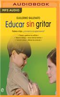 Educar Sin Gritar (Narración En Castellano)