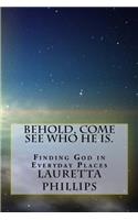Behold, Come See Who He Is.