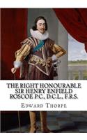 The Right Honourable Sir Henry Enfield Roscoe P.C., D.C.L., F.R.S.