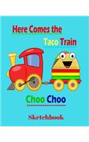 Here Comes the Taco Train Choo Choo Sketchbook