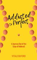 Addicted To Perfect A Journey Out Of The Grips Of Adderall