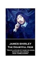 Jame Shirley - The Doubtful Heir: "Death lays his icy hand on kings. Scepter and crown must tumble down"