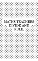 Maths Teachers Divide and Rule: A 6x9 Inch Matte Softcover Journal Notebook with 120 Blank Lined Pages and a Funny Teaching Cover Slogan