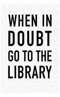When in Doubt Go to the Library