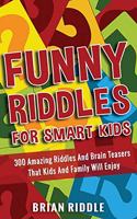 Funny Riddles For Smart Kids: 300 Amazing Riddles And Brain Teasers That Kids And Family Will Enjoy