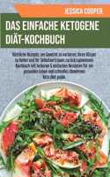 Das Einfache Ketogene Diät-Kochbuch: Köstliche Rezepte, um Gewicht zu verlieren, Ihren Körper zu heilen und Ihr Selbstvertrauen zurückzugewinnen. Kochbuch mit leckeren & einfachen Rezep