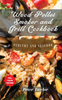 Wood Pellet Smoker and Grill Cookbook - Poultry and Seafood: Smoker Cookbook for Smoking and Grilling, The Most 81 Delicious Pellet Grilling BBQ Meat Recipes for Your Whole Family