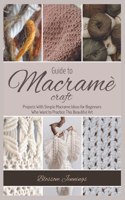 Guide to Macramé Craft: Practical Projects With Simple Macrame Ideas for Beginners Who Want to Practice This Beautiful Art