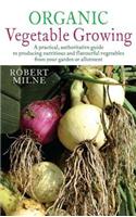 Organic Vegetable Growing: The Complete Guide to Growing Nutritious and Tasty Vegetables the Organic Way
