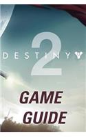 Destiny 2 Game Guide: The Best Destiny 2 Strategy Guide Featuring: Walkthrough, Characters Info, Weapons, Tips and Tricks and a Lot More!