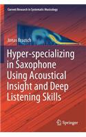 Hyper-specializing in Saxophone Using Acoustical Insight and Deep Listening Skills