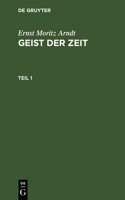 Ernst Moritz Arndt: Geist Der Zeit. Teil 1