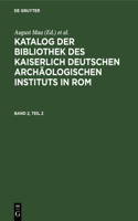 Katalog Der Bibliothek Des Kaiserlich Deutschen Archäologischen Instituts in Rom. Band 2, Teil 2