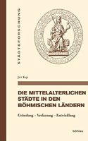 Die mittelalterlichen Städte in den böhmischen Ländern: Gründung – Verfassung – Entwicklung(Städteforschung. Reihe A: Darstellungen)