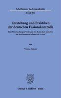 Entstehung Und Praktiken Der Deutschen Fusionskontrolle: Eine Untersuchung Zu Verfahren Der Chemischen Industrie VOR Dem Bundeskartellamt (1973-1989)