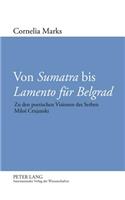 Von «Sumatra» Bis «Lamento Fuer Belgrad»: Zu Den Poetischen Visionen Des Serben Milos Crnjanski
