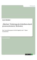 "Märchen Förderung des Schreibens durch prozessorientierte Methoden: Eine Unterrichtssequenz im Fach Englisch einer 7. Klasse (Gymnasium)(German)