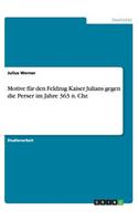 Motive für den Feldzug Kaiser Julians gegen die Perser im Jahre 363 n. Chr.