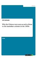 Why the Chinese were seen as such a threat to the Australian colonies in the 1850s