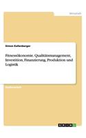 Fitnessökonomie. Qualitätsmanagement, Investition, Finanzierung, Produktion und Logistik