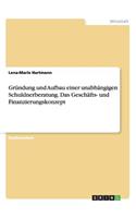 Gründung und Aufbau einer unabhängigen Schuldnerberatung. Das Geschäfts- und Finanzierungskonzept