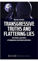 Transgressive Truths and Flattering Lies – The Poetics and Ethics of Anglophone Arab Representations