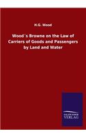 Wood´s Browne on the Law of Carriers of Goods and Passengers by Land and Water