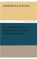The Treasure Trail a Romance of the Land of Gold and Sunshine