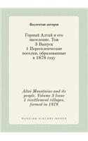 Altai Mountains and Its People. Volume 3 Issue 1 Resettlement Villages, Formed in 1878