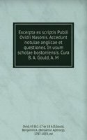 Excerpta ex scriptis Publii Ovidii Nasonis. Accedunt notulae anglicae et questiones. In usum scholae bostoniensis. Cura B. A. Gould, A. M