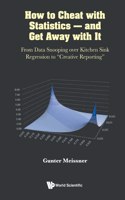 How to Cheat with Statistics - And Get Away with It: From Data Snooping Over Kitchen Sink Regression to Creative Reporting: From Data Snooping over Kitchen Sink Regression to "Creative Reporting"