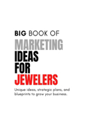The Big Book of Unique Marketing Ideas For Jewelers and Stores