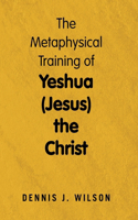 Metaphysical Training of Yeshua (Jesus) the Christ