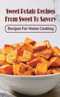 Sweet Potato Recipes From Sweet To Savory: Recipes For Home Cooking: Healthy Recipes For Sweet Potatoes