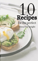 10 Recipes For The Perfect Attractive Weight