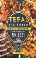 Tefal Air Fryer Cookbook For Beginners: Tefal Air Fryer Bible UK 2021