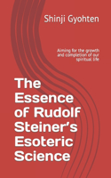 The Essence of Rudolf Steiner's Esoteric Science: Aiming for the growth and completion of our spiritual life