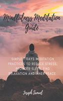 Mindfulness Meditation Guide: Simple 7 Days Meditation Practices to Reduce Stress, promote sleep, find Relaxation and inner peace.