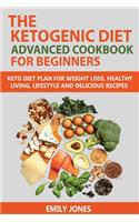 Ketogenic Diet Advanced Cookbook for Beginners: Keto Diet Plan for Weightloss, Healthy Living, Lifestyle and Delicious Recipes