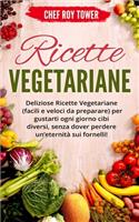 Ricette Vegetariane: Deliziose Ricette Vegetariane (Facili e Veloci da Preparare) per gustarti ogni giorno cibi diversi, senza dover perdere un'eternità sui fornelli!